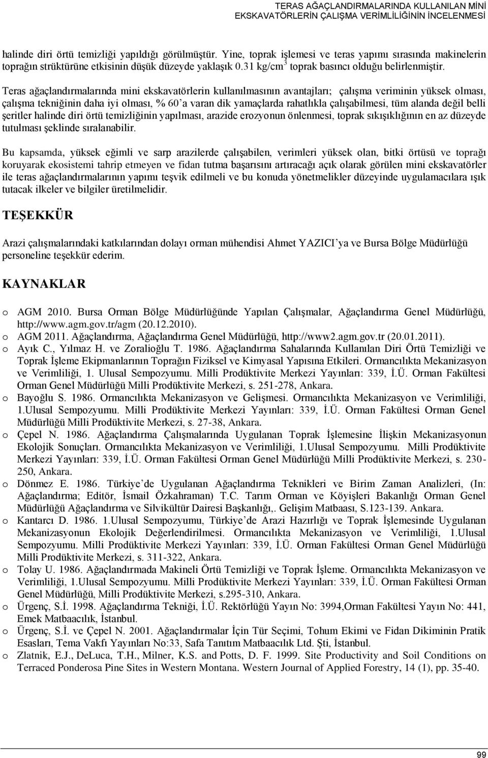 Teras ağaçlandırmalarında mini ekskavatörlerin kullanılmasının avantajları; çalışma veriminin yüksek olması, çalışma tekniğinin daha iyi olması, % 60 a varan dik yamaçlarda rahatlıkla çalışabilmesi,