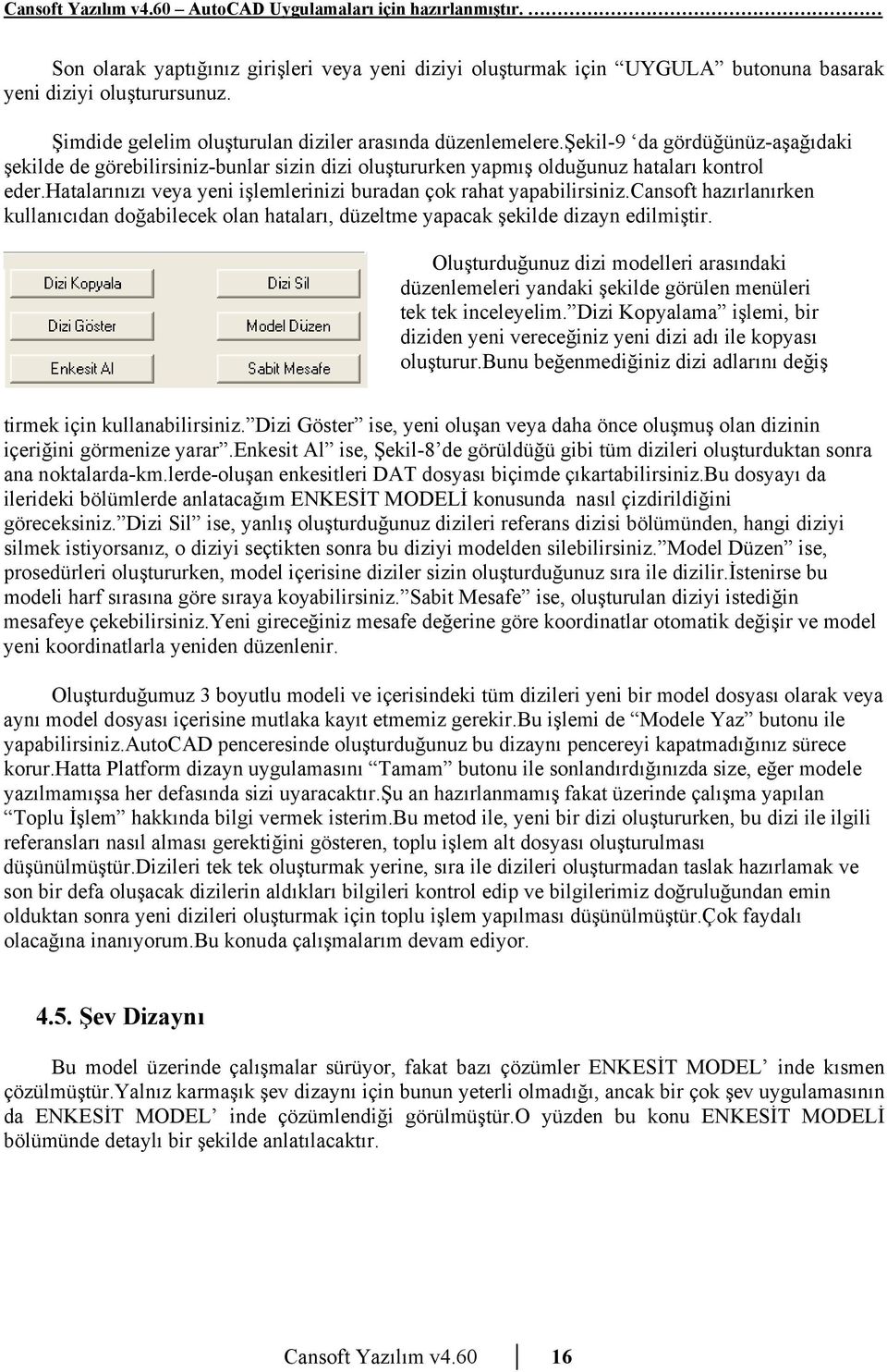 cansoft hazırlanırken kullanıcıdan doğabilecek olan hataları, düzeltme yapacak şekilde dizayn edilmiştir.