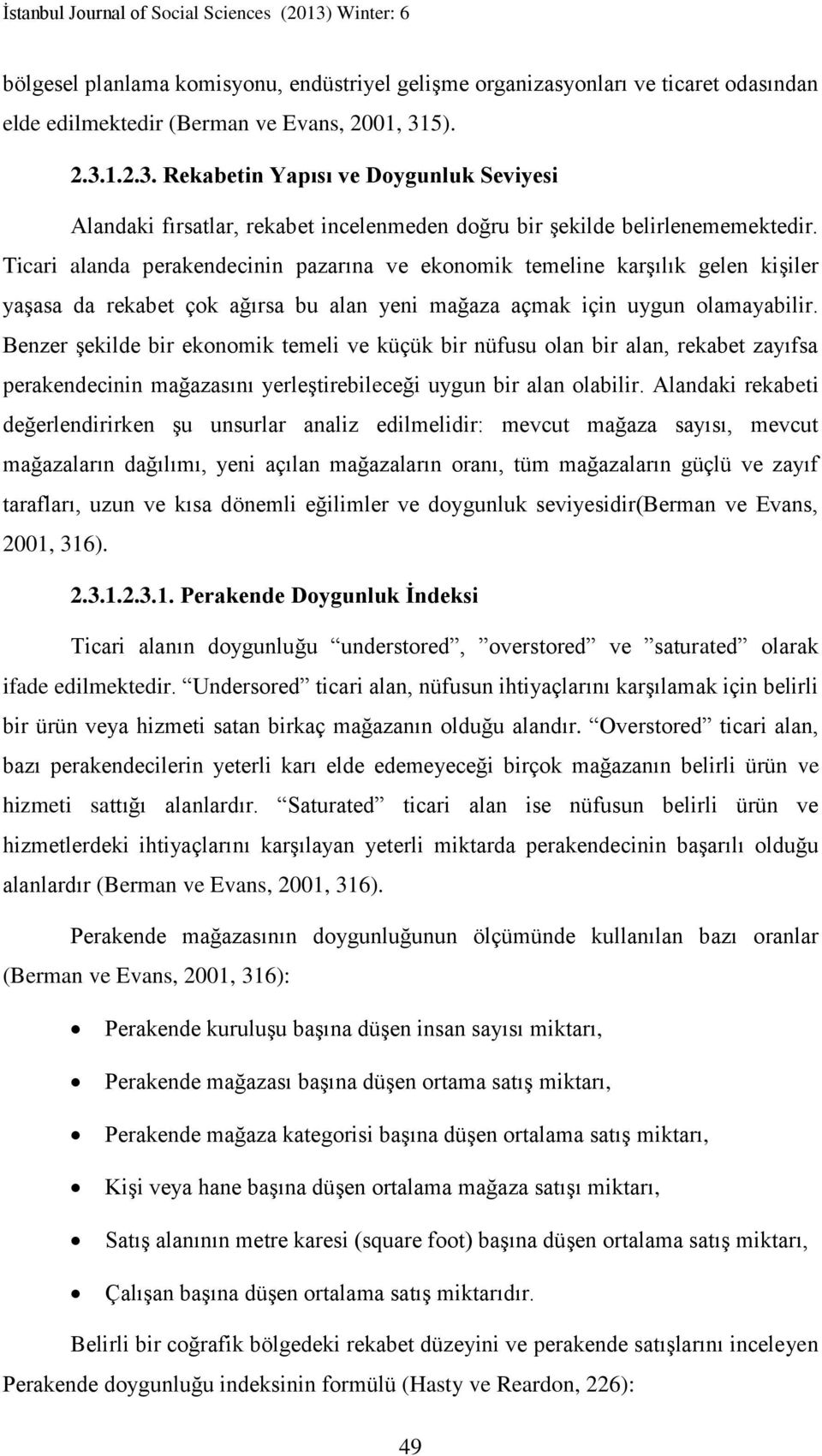 Ticari alanda perakendecinin pazarına ve ekonomik temeline karşılık gelen kişiler yaşasa da rekabet çok ağırsa bu alan yeni mağaza açmak için uygun olamayabilir.