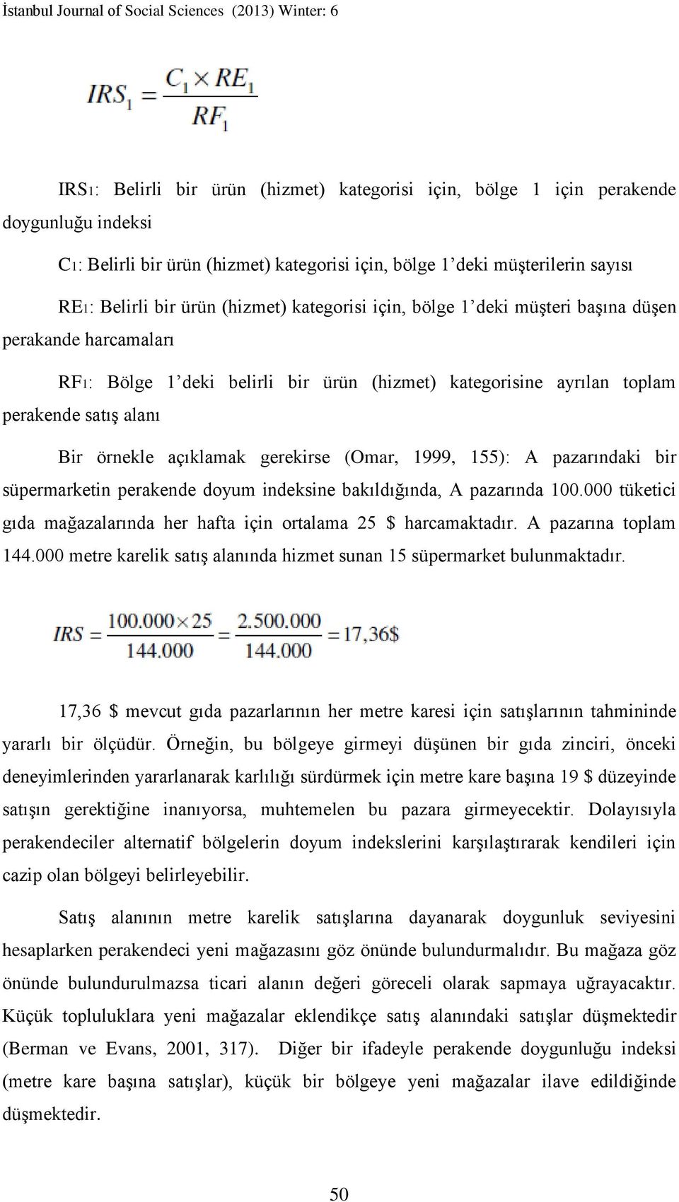 gerekirse (Omar, 1999, 155): A pazarındaki bir süpermarketin perakende doyum indeksine bakıldığında, A pazarında 100.000 tüketici gıda mağazalarında her hafta için ortalama 25 $ harcamaktadır.