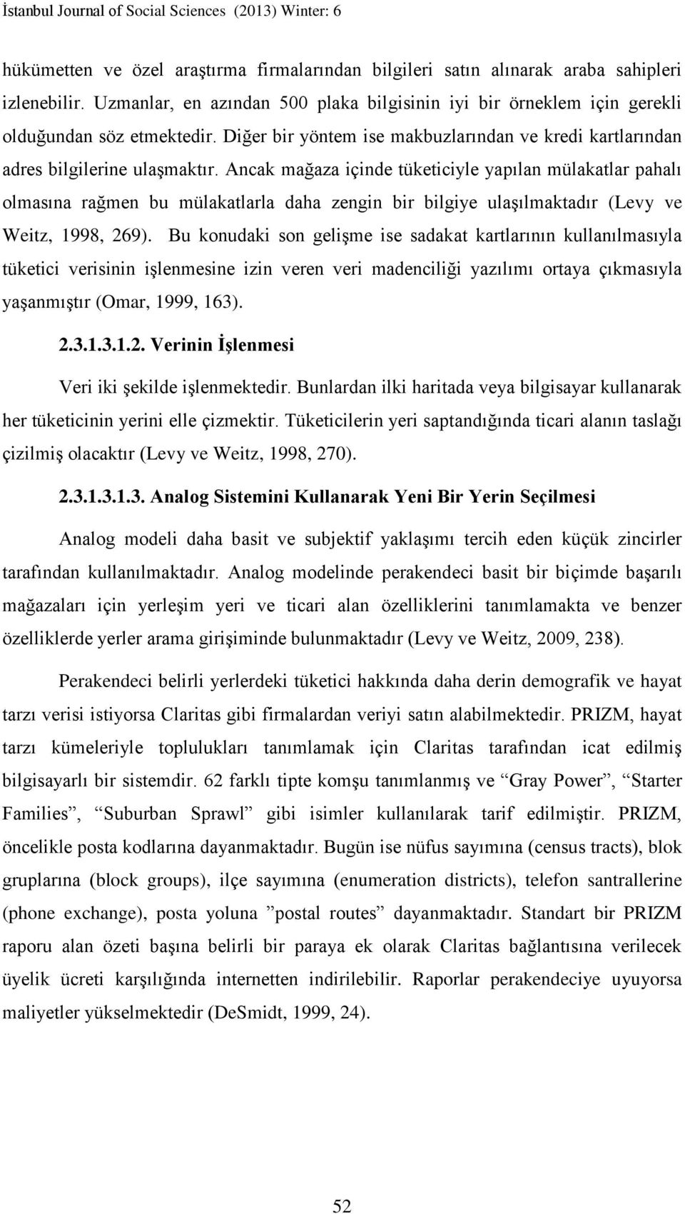 Ancak mağaza içinde tüketiciyle yapılan mülakatlar pahalı olmasına rağmen bu mülakatlarla daha zengin bir bilgiye ulaşılmaktadır (Levy ve Weitz, 1998, 269).