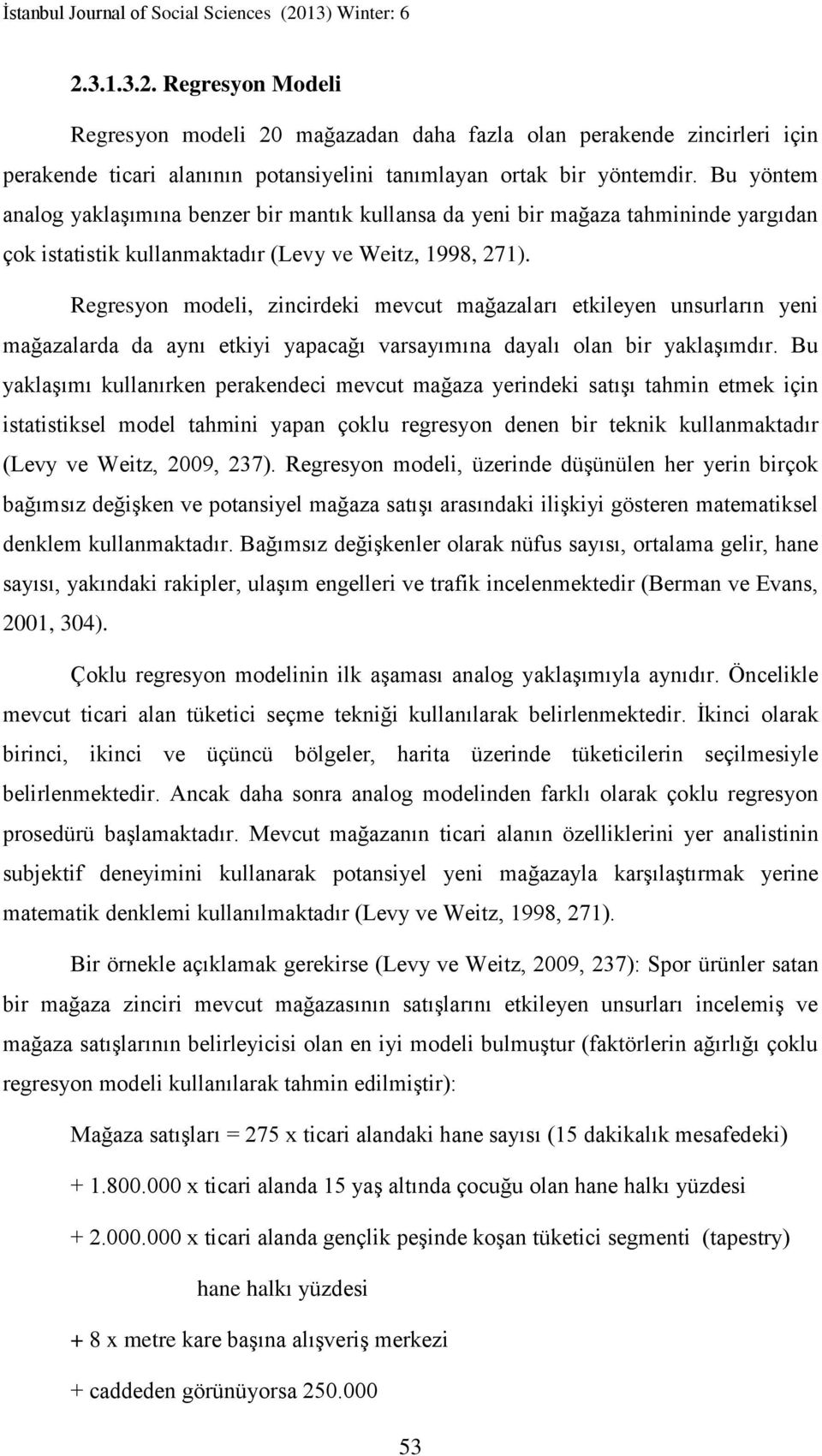 Regresyon modeli, zincirdeki mevcut mağazaları etkileyen unsurların yeni mağazalarda da aynı etkiyi yapacağı varsayımına dayalı olan bir yaklaşımdır.