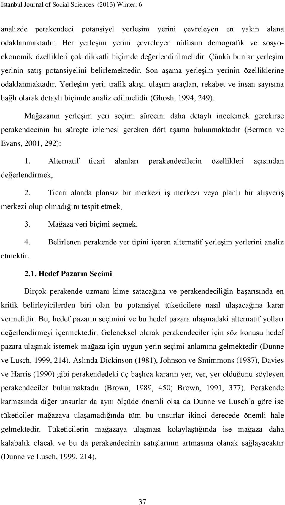 Son aşama yerleşim yerinin özelliklerine odaklanmaktadır. Yerleşim yeri; trafik akışı, ulaşım araçları, rekabet ve insan sayısına bağlı olarak detaylı biçimde analiz edilmelidir (Ghosh, 1994, 249).