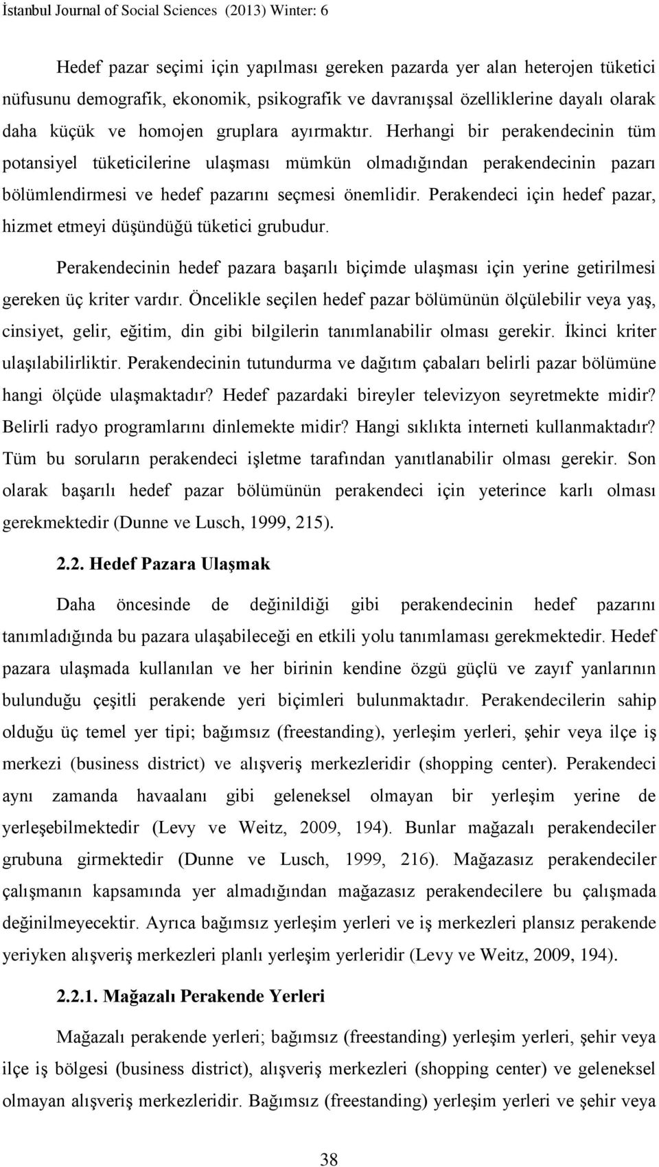 Perakendeci için hedef pazar, hizmet etmeyi düşündüğü tüketici grubudur. Perakendecinin hedef pazara başarılı biçimde ulaşması için yerine getirilmesi gereken üç kriter vardır.