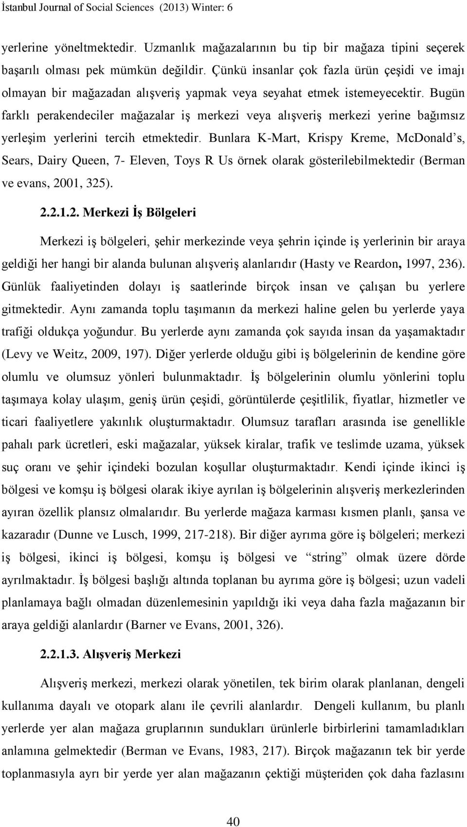 Bugün farklı perakendeciler mağazalar iş merkezi veya alışveriş merkezi yerine bağımsız yerleşim yerlerini tercih etmektedir.