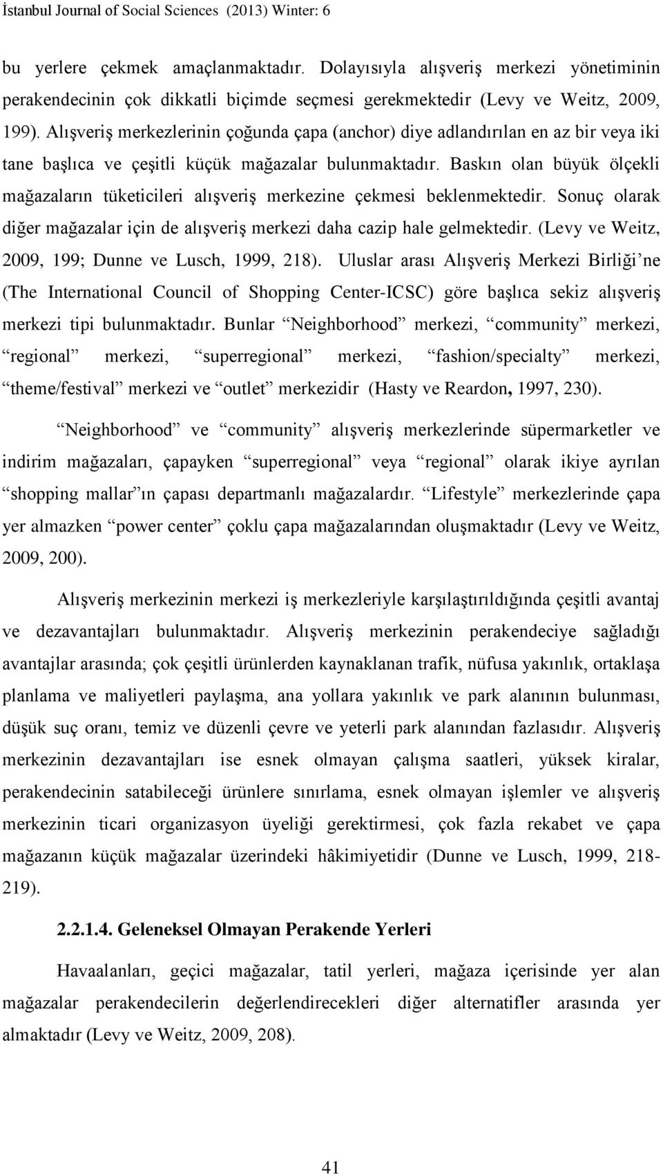 Baskın olan büyük ölçekli mağazaların tüketicileri alışveriş merkezine çekmesi beklenmektedir. Sonuç olarak diğer mağazalar için de alışveriş merkezi daha cazip hale gelmektedir.