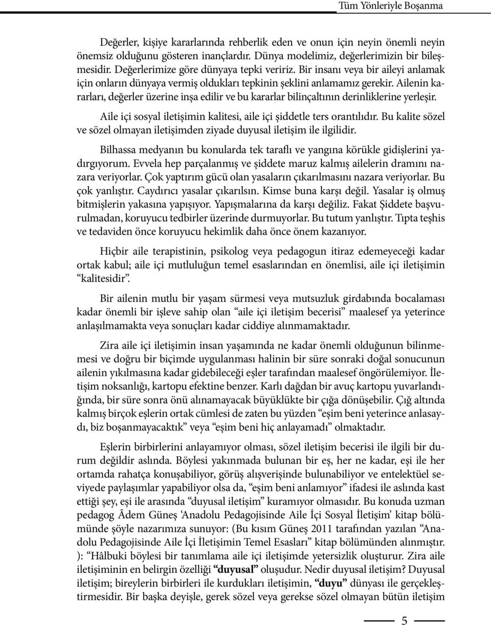 Ailenin kararları, değerler üzerine inşa edilir ve bu kararlar bilinçaltının derinliklerine yerleşir. Aile içi sosyal iletişimin kalitesi, aile içi şiddetle ters orantılıdır.