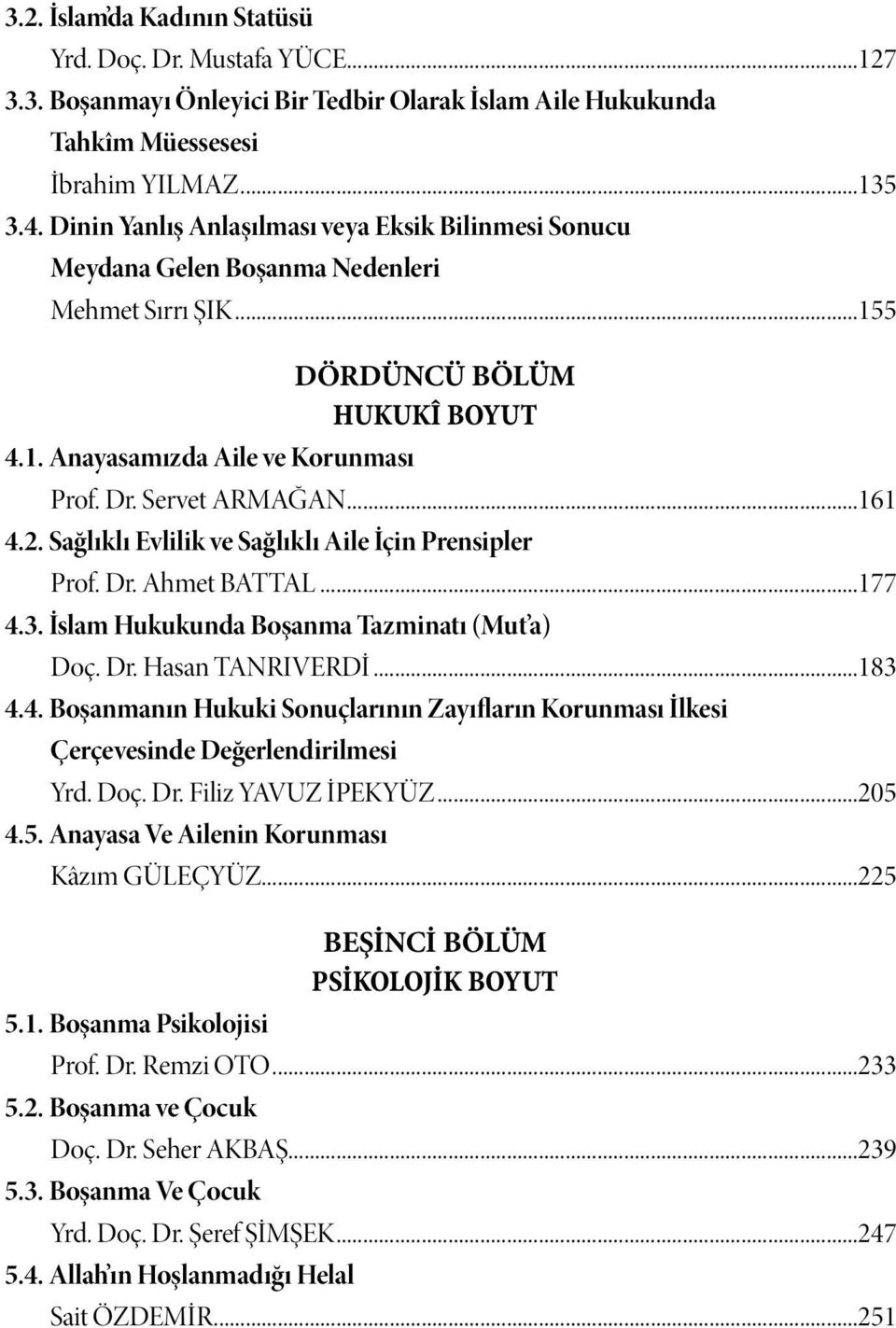 ..161 4.2. Sağlıklı Evlilik ve Sağlıklı Aile İçin Prensipler Prof. Dr. Ahmet BATTAL...177 4.3. İslam Hukukunda Boşanma Tazminatı (Mut a) Doç. Dr. Hasan TANRIVERDİ...183 4.4. Boşanmanın Hukuki Sonuçlarının Zayıfların Korunması İlkesi Çerçevesinde Değerlendirilmesi Yrd.