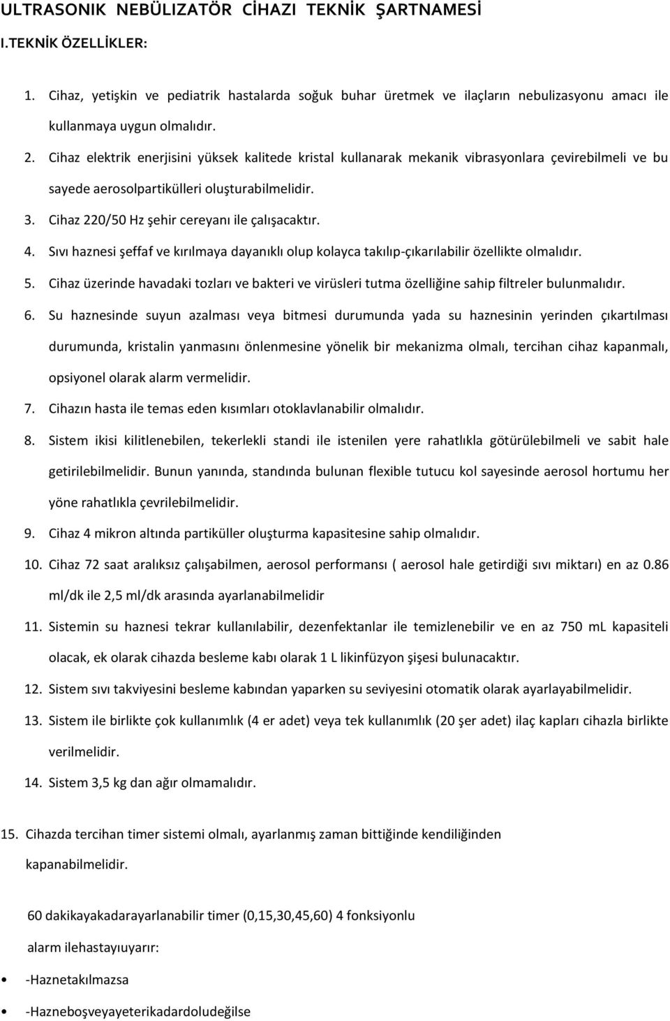 Cihaz 220/50 Hz şehir cereyanı ile çalışacaktır. 4. Sıvı haznesi şeffaf ve kırılmaya dayanıklı olup kolayca takılıp-çıkarılabilir özellikte olmalıdır. 5.