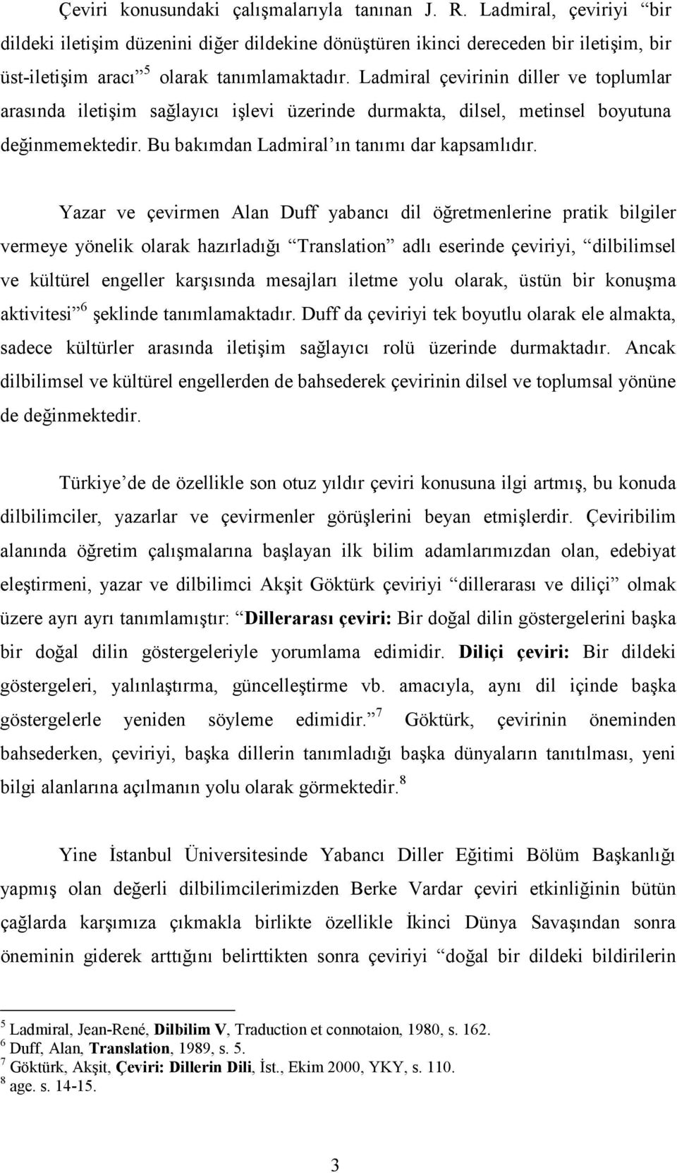 Ladmiral çevirinin diller ve toplumlar arasında iletişim sağlayıcı işlevi üzerinde durmakta, dilsel, metinsel boyutuna değinmemektedir. Bu bakımdan Ladmiral ın tanımı dar kapsamlıdır.