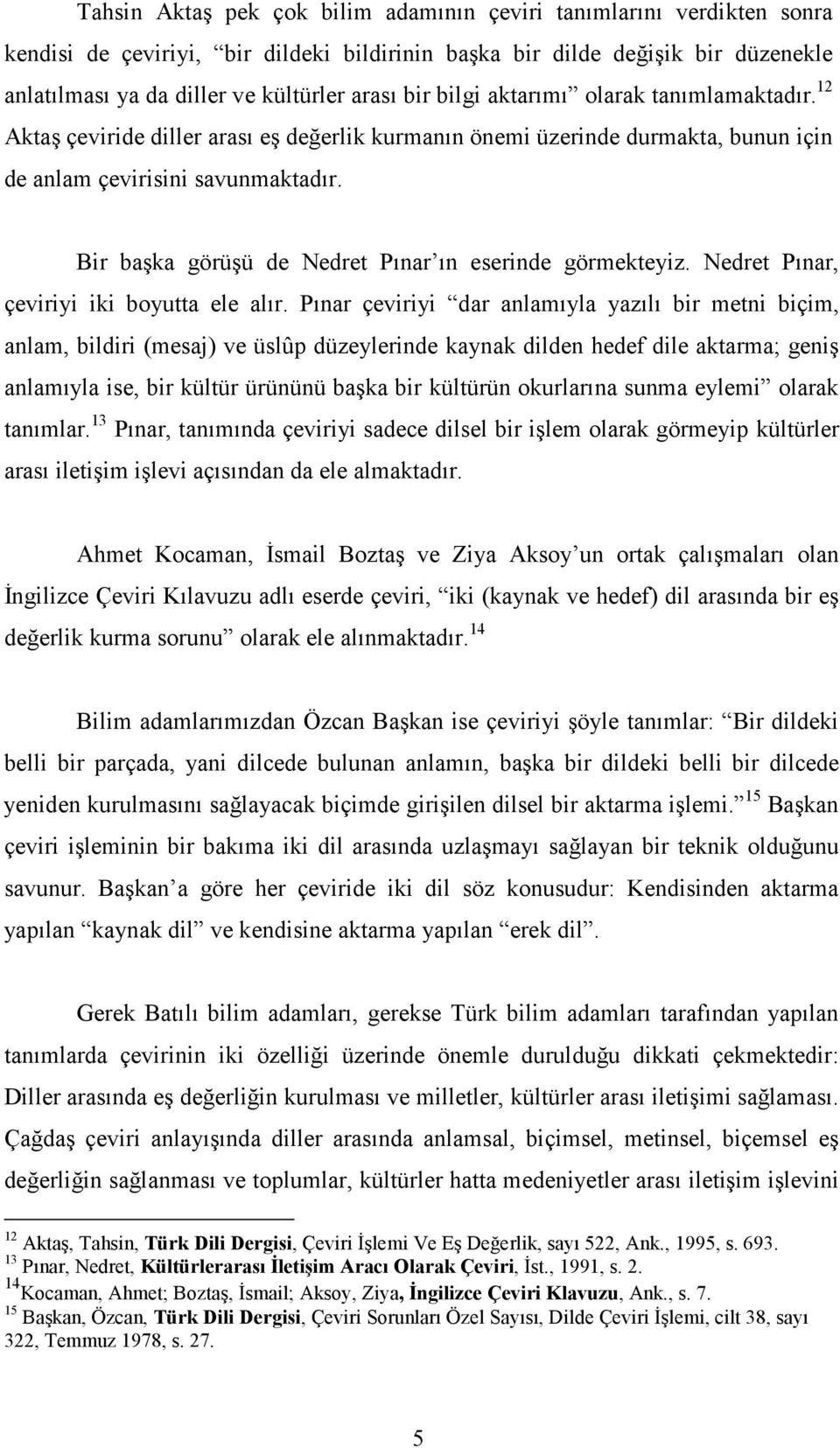 Bir başka görüşü de Nedret Pınar ın eserinde görmekteyiz. Nedret Pınar, çeviriyi iki boyutta ele alır.