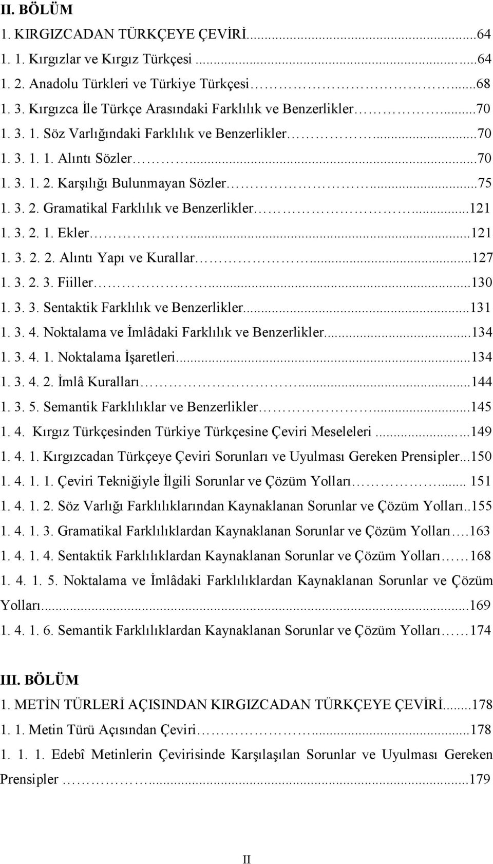 ..121 1. 3. 2. 2. Alıntı Yapı ve Kurallar...127 1. 3. 2. 3. Fiiller...130 1. 3. 3. Sentaktik Farklılık ve Benzerlikler...131 1. 3. 4. Noktalama ve İmlâdaki Farklılık ve Benzerlikler...134 1. 3. 4. 1. Noktalama İşaretleri.