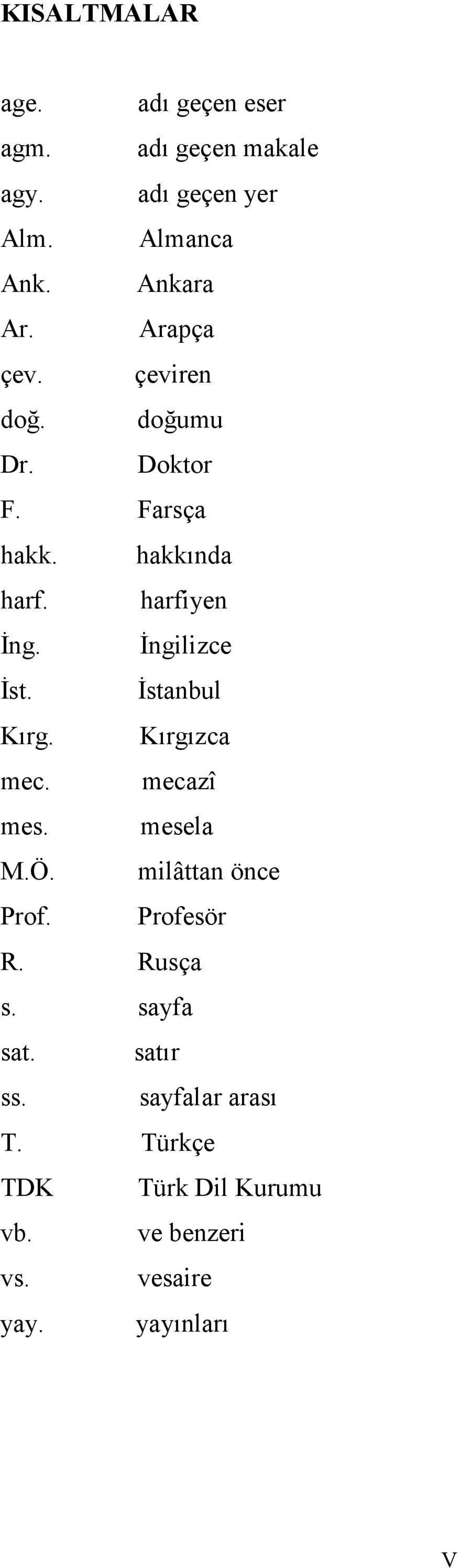 İstanbul Kırg. Kırgızca mec. mecazî mes. mesela M.Ö. milâttan önce Prof. Profesör R. Rusça s.