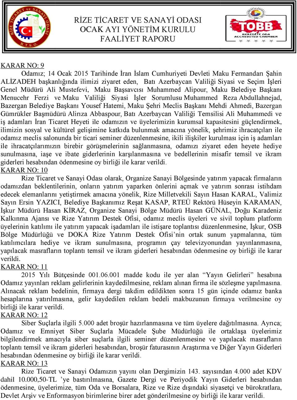 Hatemi, Maku Şehri Meclis Başkanı Mehdi Ahmedi, Bazergan Gümrükler Başmüdürü Alirıza Abbaspour, Batı Azerbaycan Valiliği Temsilisi Ali Muhammedi ve iş adamları İran Ticaret Heyeti ile odamızın ve