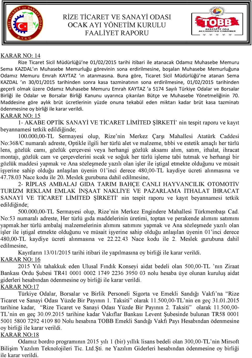 Buna göre, Ticaret Sicil Müdürlüğü ne atanan Sema KAZDAL ın 30/01/2015 tarihinden sonra kasa tazminatının sona erdirilmesine, 01/02/2015 tarihinden geçerli olmak üzere Odamız Muhasebe Memuru Emrah