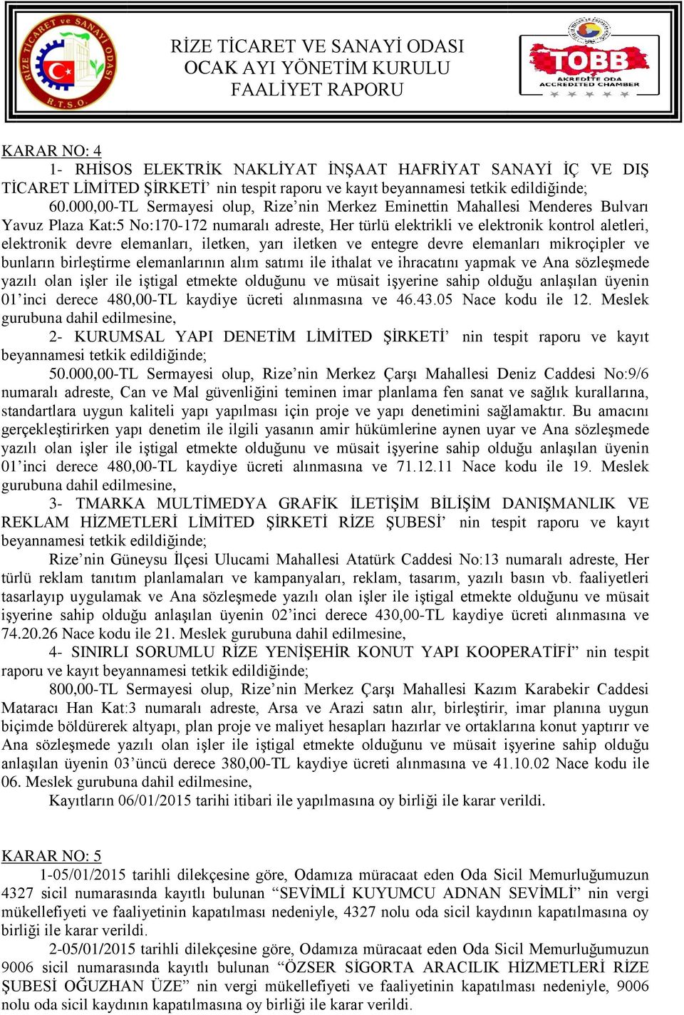 elemanları, iletken, yarı iletken ve entegre devre elemanları mikroçipler ve bunların birleştirme elemanlarının alım satımı ile ithalat ve ihracatını yapmak ve Ana sözleşmede yazılı olan işler ile