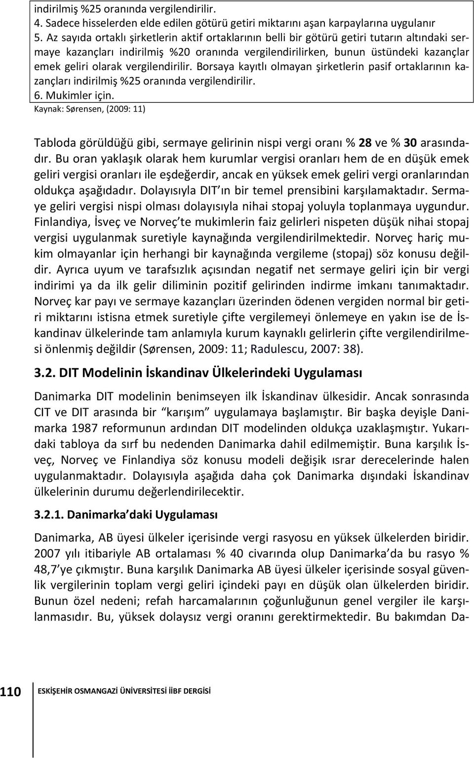 vergilendirilir. Borsaya kayıtlı olmayan şirketlerin pasif ortaklarının kazançları indirilmiş %25 oranında vergilendirilir. 6. Mukimler için.