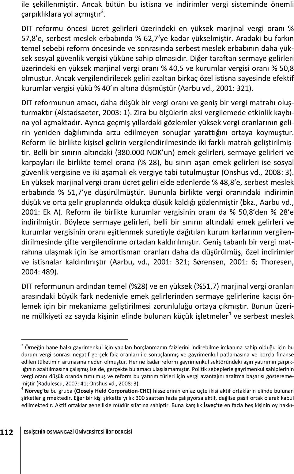 Aradaki bu farkın temel sebebi reform öncesinde ve sonrasında serbest meslek erbabının daha yüksek sosyal güvenlik vergisi yüküne sahip olmasıdır.