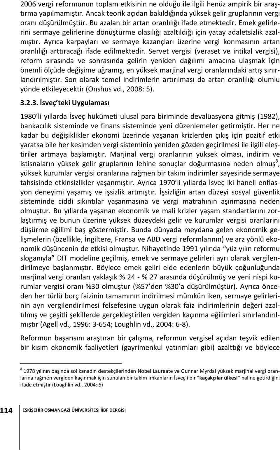 Ayrıca karpayları ve sermaye kazançları üzerine vergi konmasının artan oranlılığı arttıracağı ifade edilmektedir.