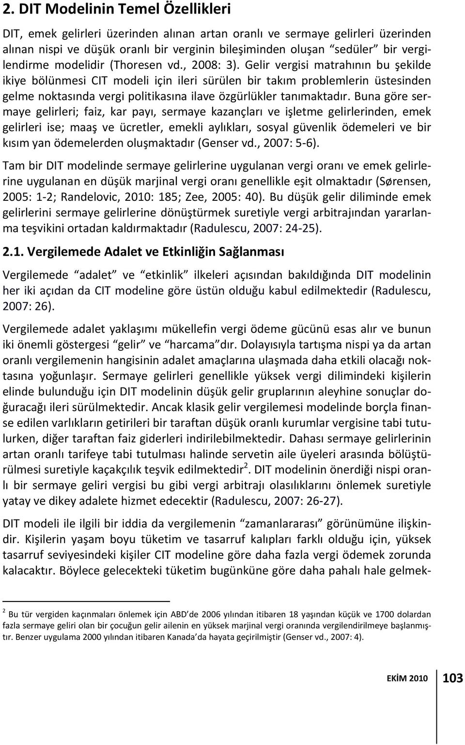 Gelir vergisi matrahının bu şekilde ikiye bölünmesi CIT modeli için ileri sürülen bir takım problemlerin üstesinden gelme noktasında vergi politikasına ilave özgürlükler tanımaktadır.