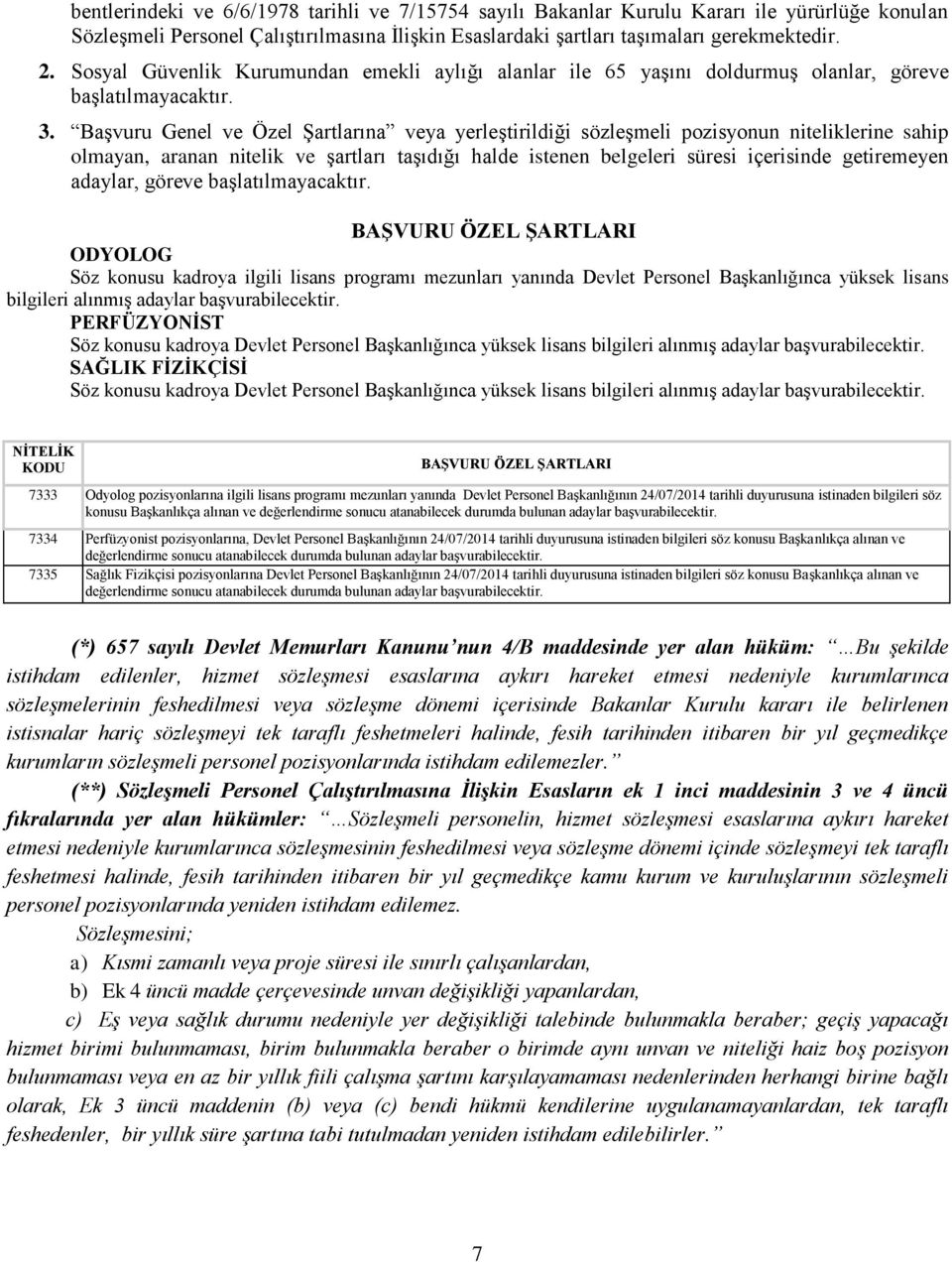 Başvuru Genel ve Özel Şartlarına veya yerleştirildiği sözleşmeli pozisyonun niteliklerine sahip olmayan, aranan nitelik ve şartları taşıdığı halde istenen belgeleri süresi içerisinde getiremeyen