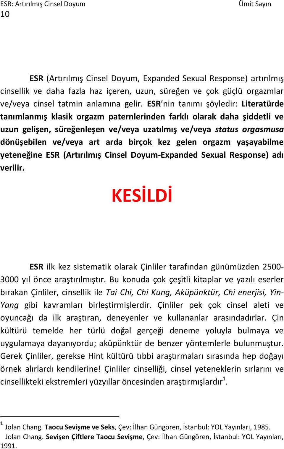 art arda birçok kez gelen orgazm yaşayabilme yeteneğine ESR (Artırılmış Cinsel Doyum-Expanded Sexual Response) adı verilir.