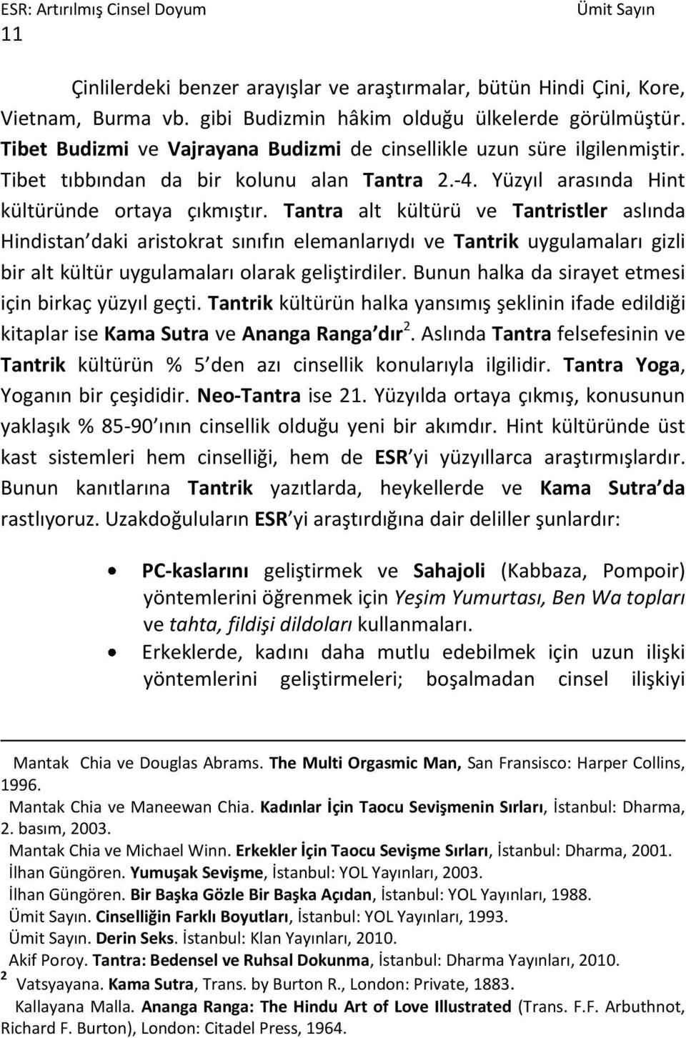 Tantra alt kültürü ve Tantristler aslında Hindistan daki aristokrat sınıfın elemanlarıydı ve Tantrik uygulamaları gizli bir alt kültür uygulamaları olarak geliştirdiler.