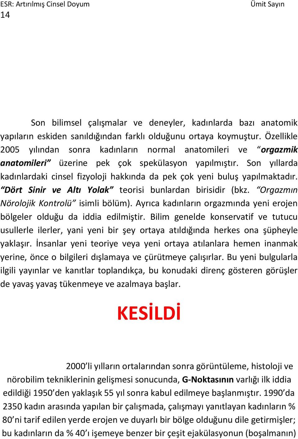 Son yıllarda kadınlardaki cinsel fizyoloji hakkında da pek çok yeni buluş yapılmaktadır. Dört Sinir ve Altı Yolak teorisi bunlardan birisidir (bkz. Orgazmın Nörolojik Kontrolü isimli bölüm).