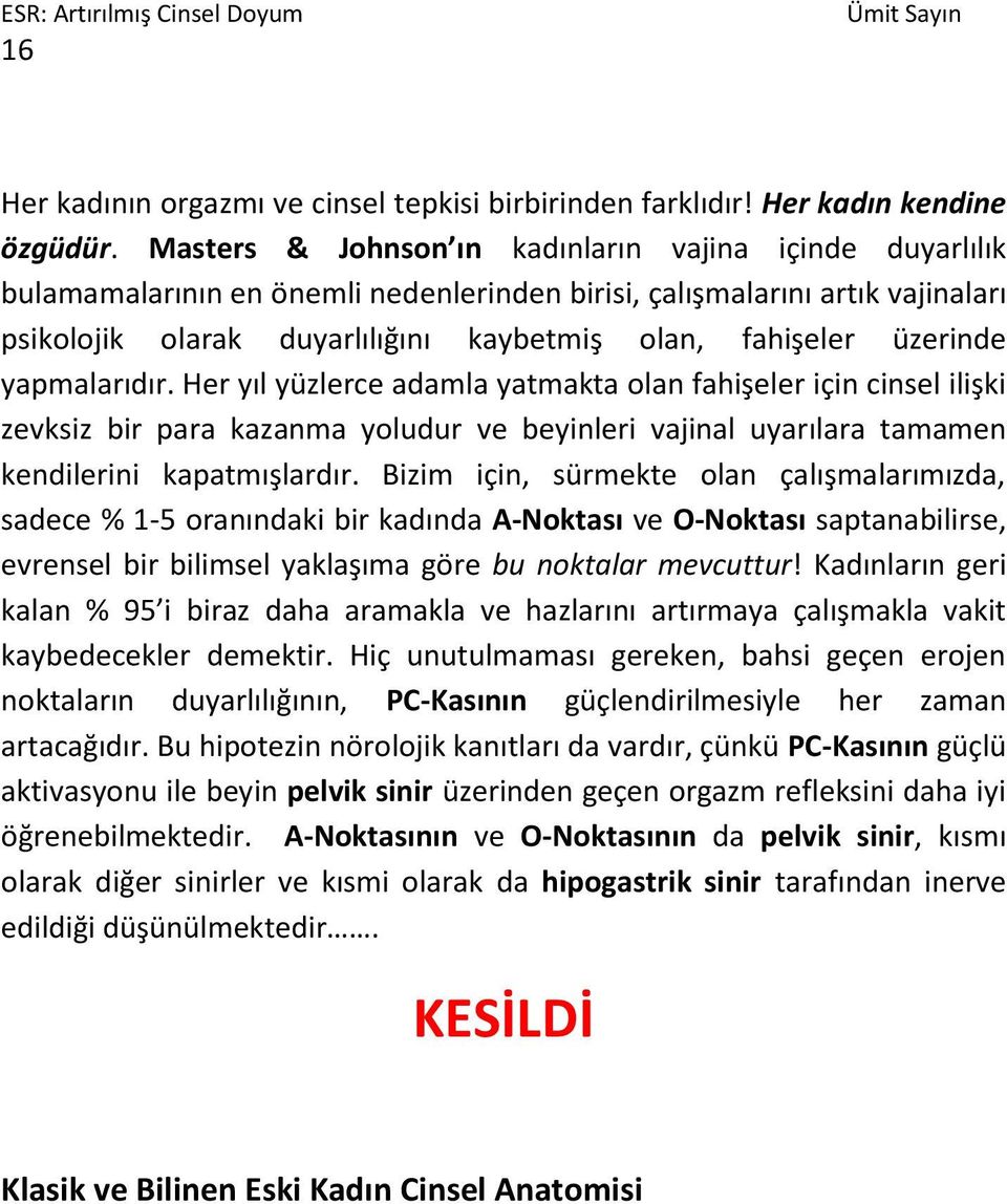 üzerinde yapmalarıdır. Her yıl yüzlerce adamla yatmakta olan fahişeler için cinsel ilişki zevksiz bir para kazanma yoludur ve beyinleri vajinal uyarılara tamamen kendilerini kapatmışlardır.