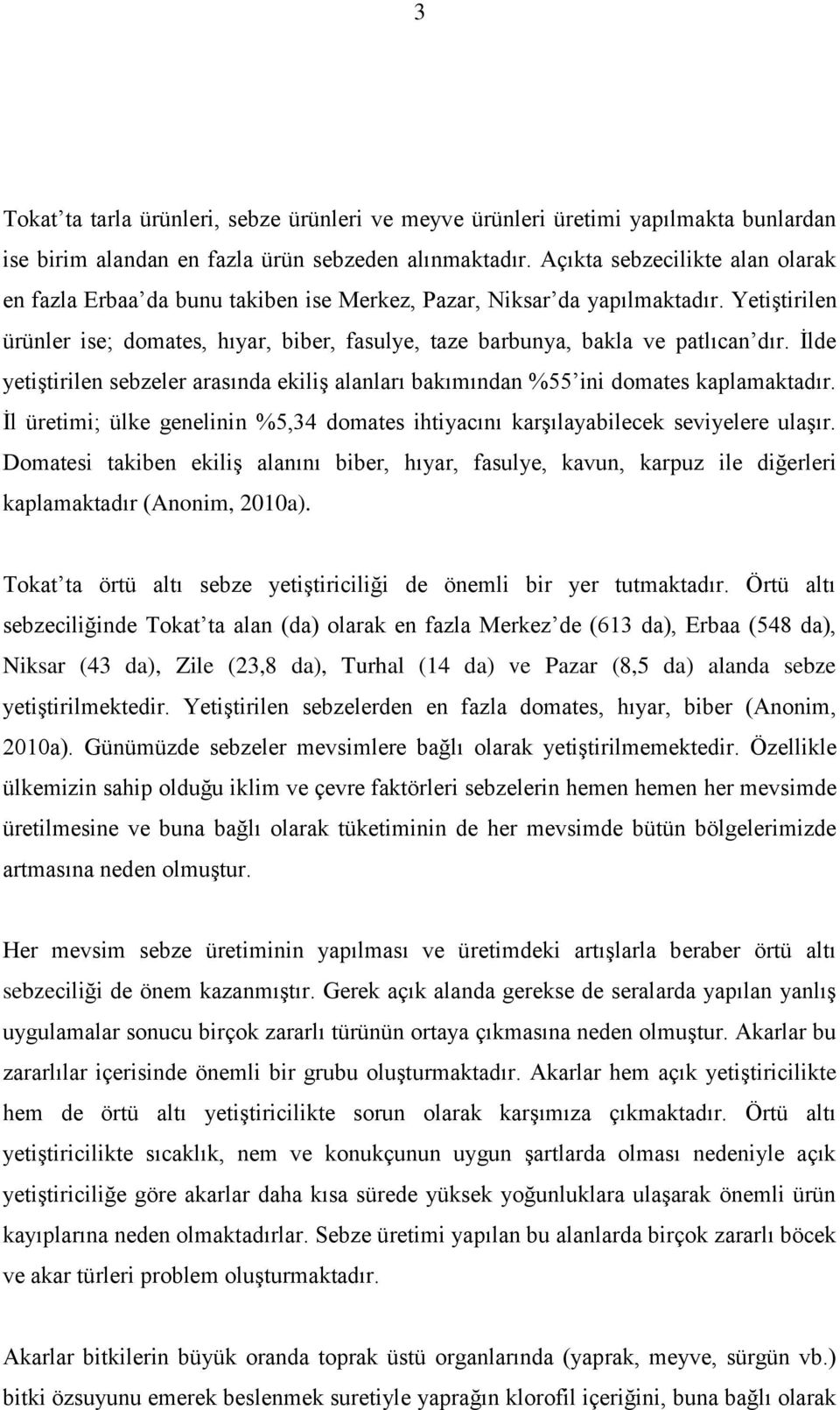 Yetiştirilen ürünler ise; domates, hıyar, biber, fasulye, taze barbunya, bakla ve patlıcan dır. İlde yetiştirilen sebzeler arasında ekiliş alanları bakımından %55 ini domates kaplamaktadır.