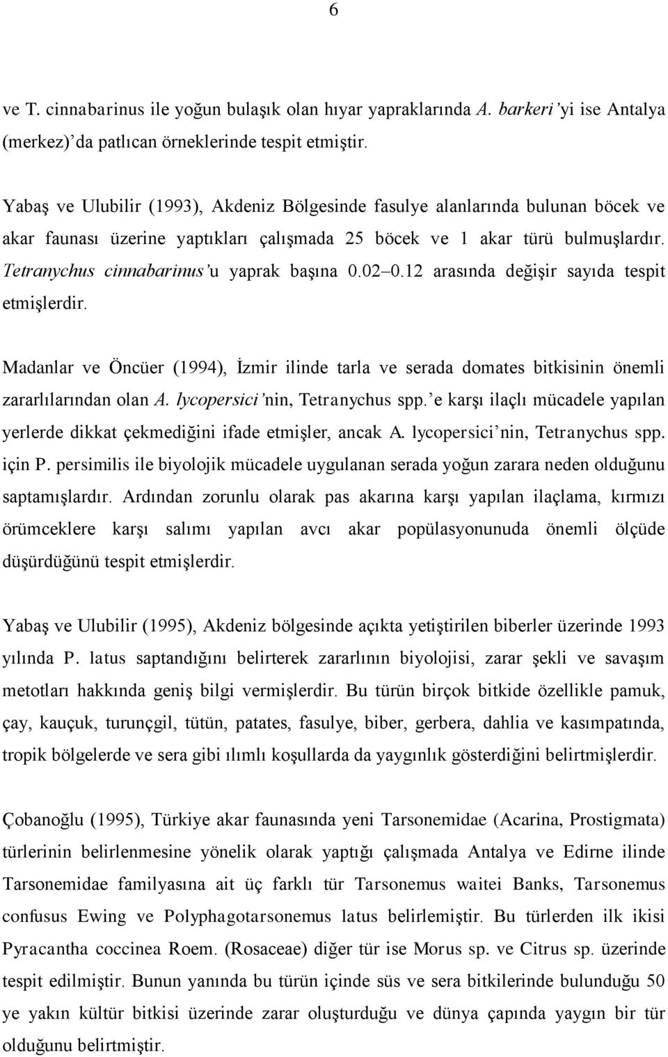 Tetranychus cinnabarinus u yaprak başına 0.02 0.12 arasında değişir sayıda tespit etmişlerdir. Madanlar ve Öncüer (1994), İzmir ilinde tarla ve serada domates bitkisinin önemli zararlılarından olan A.