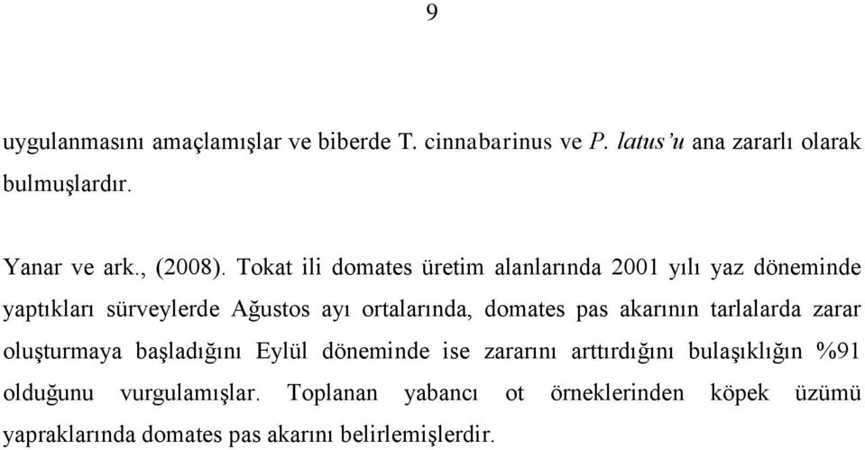 Tokat ili domates üretim alanlarında 2001 yılı yaz döneminde yaptıkları sürveylerde Ağustos ayı ortalarında, domates