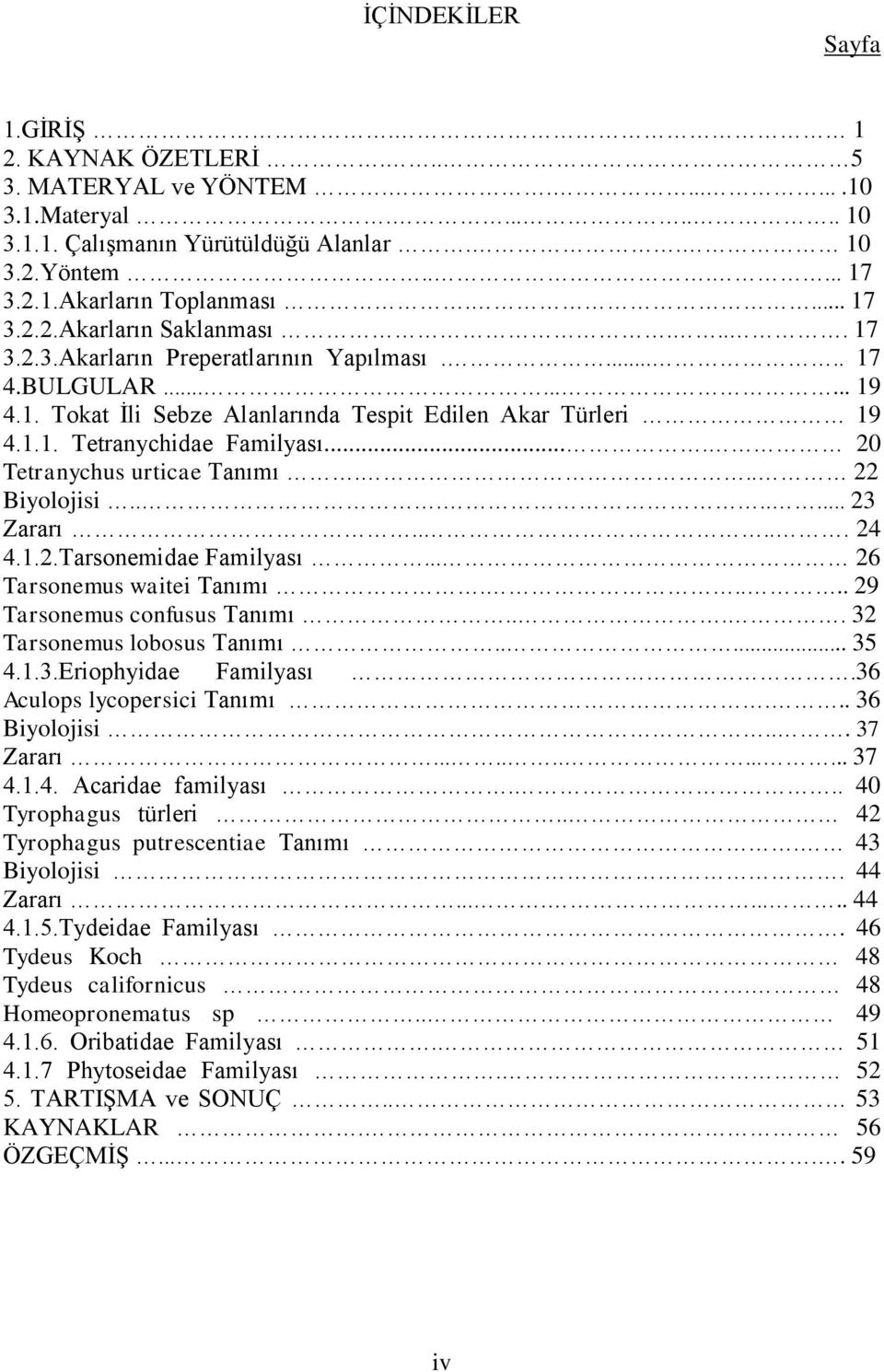 ... 20 Tetranychus urticae Tanımı... 22 Biyolojisi........ 23 Zararı..... 24 4.1.2.Tarsonemidae Familyası... 26 Tarsonemus waitei Tanımı..... 29 Tarsonemus confusus Tanımı.