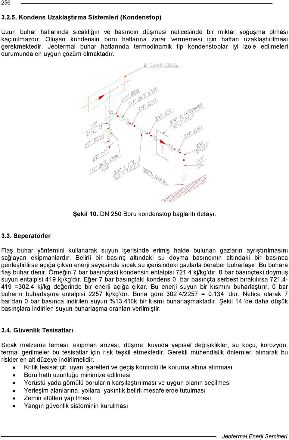 Jeotermal buhar hatlarında termodinamik tip kondenstoplar iyi izole edilmeleri durumunda en uygun çözüm olmaktadır. Şekil 10. DN 250 Boru kondenstop bağlantı detayı. 3.