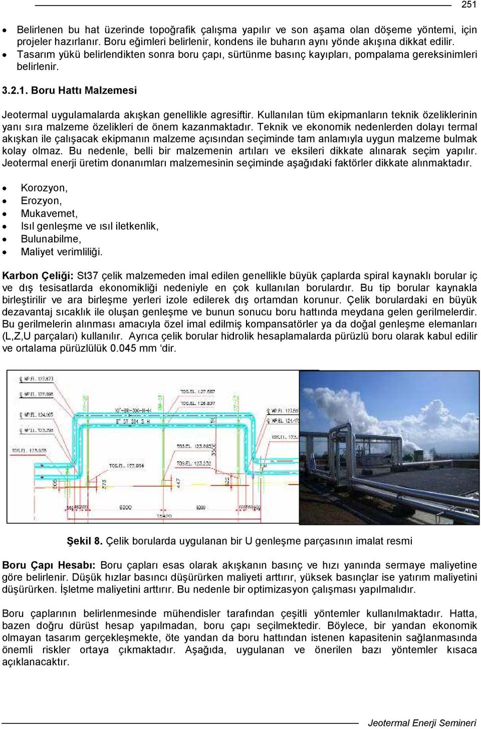 Kullanılan tüm ekipmanların teknik özeliklerinin yanı sıra malzeme özelikleri de önem kazanmaktadır.