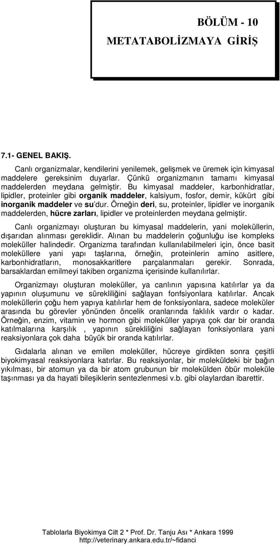 Bu kimyasal maddeler, karbonhidratlar, lipidler, proteinler gibi organik maddeler, kalsiyum, fosfor, demir, kükürt gibi inorganik maddeler ve su dur.