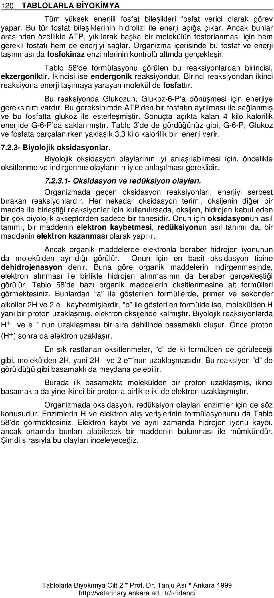 Organizma içerisinde bu fosfat ve enerji taşınması da fosfokinaz enzimlerinin kontrolü altında gerçekleşir. Tablo 58 de formülasyonu görülen bu reaksiyonlardan birincisi, ekzergoniktir.