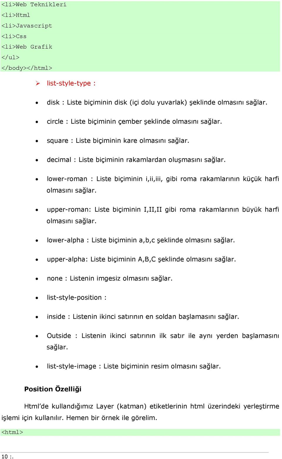 lower-roman : Liste biçiminin i,ii,iii, gibi roma rakamlarının küçük harfi olmasını sağlar. upper-roman: Liste biçiminin I,II,II gibi roma rakamlarının büyük harfi olmasını sağlar.