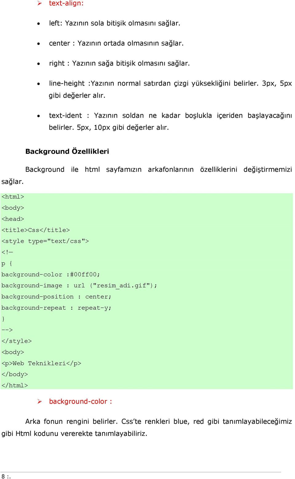 5px, 10px gibi değerler alır. Background Özellikleri Background ile html sayfamızın arkafonlarının özelliklerini değiştirmemizi sağlar. <html> <head> <style type="text/css"> <!