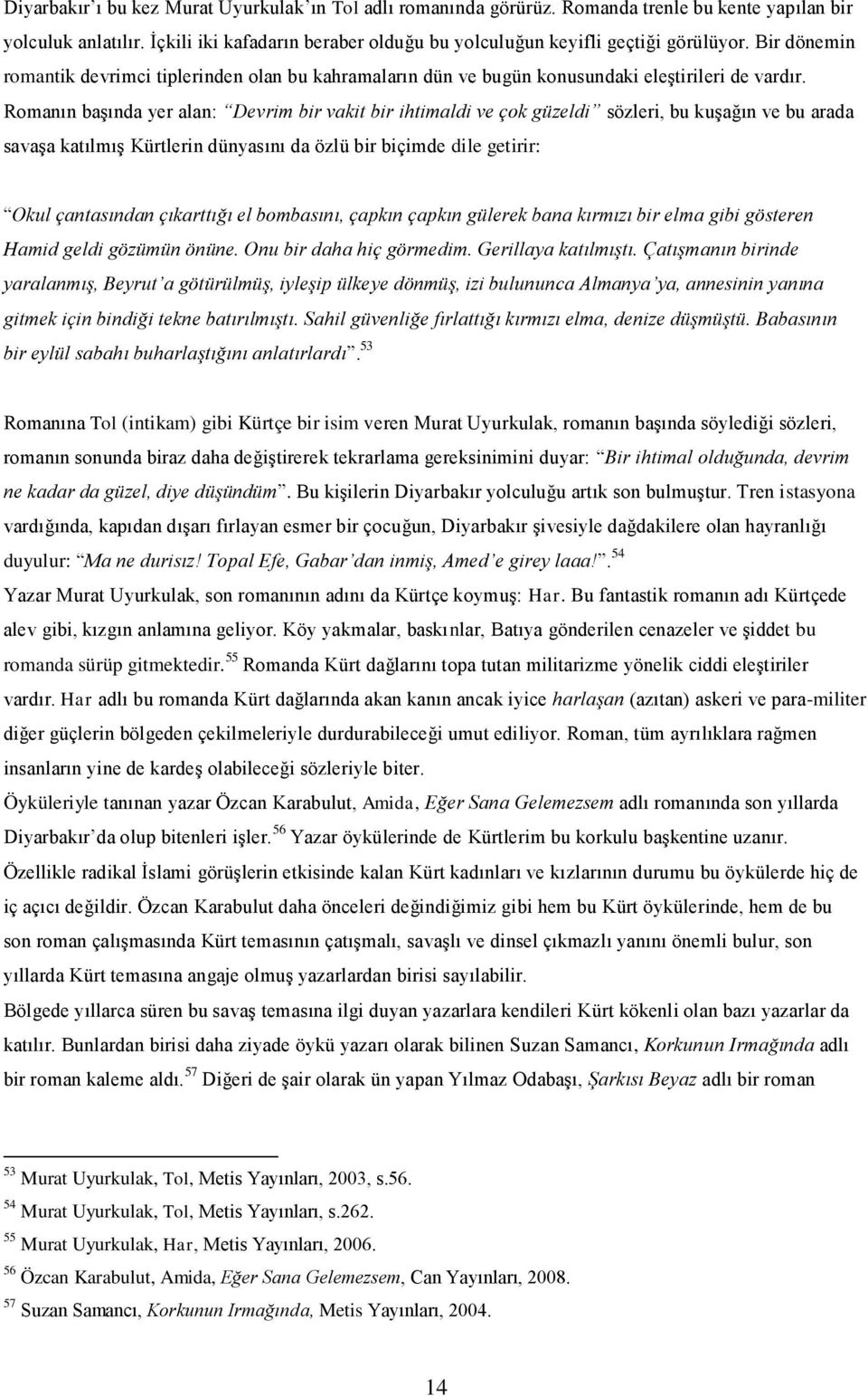 Romanın başında yer alan: Devrim bir vakit bir ihtimaldi ve çok güzeldi sözleri, bu kuşağın ve bu arada savaşa katılmış Kürtlerin dünyasını da özlü bir biçimde dile getirir: Okul çantasından