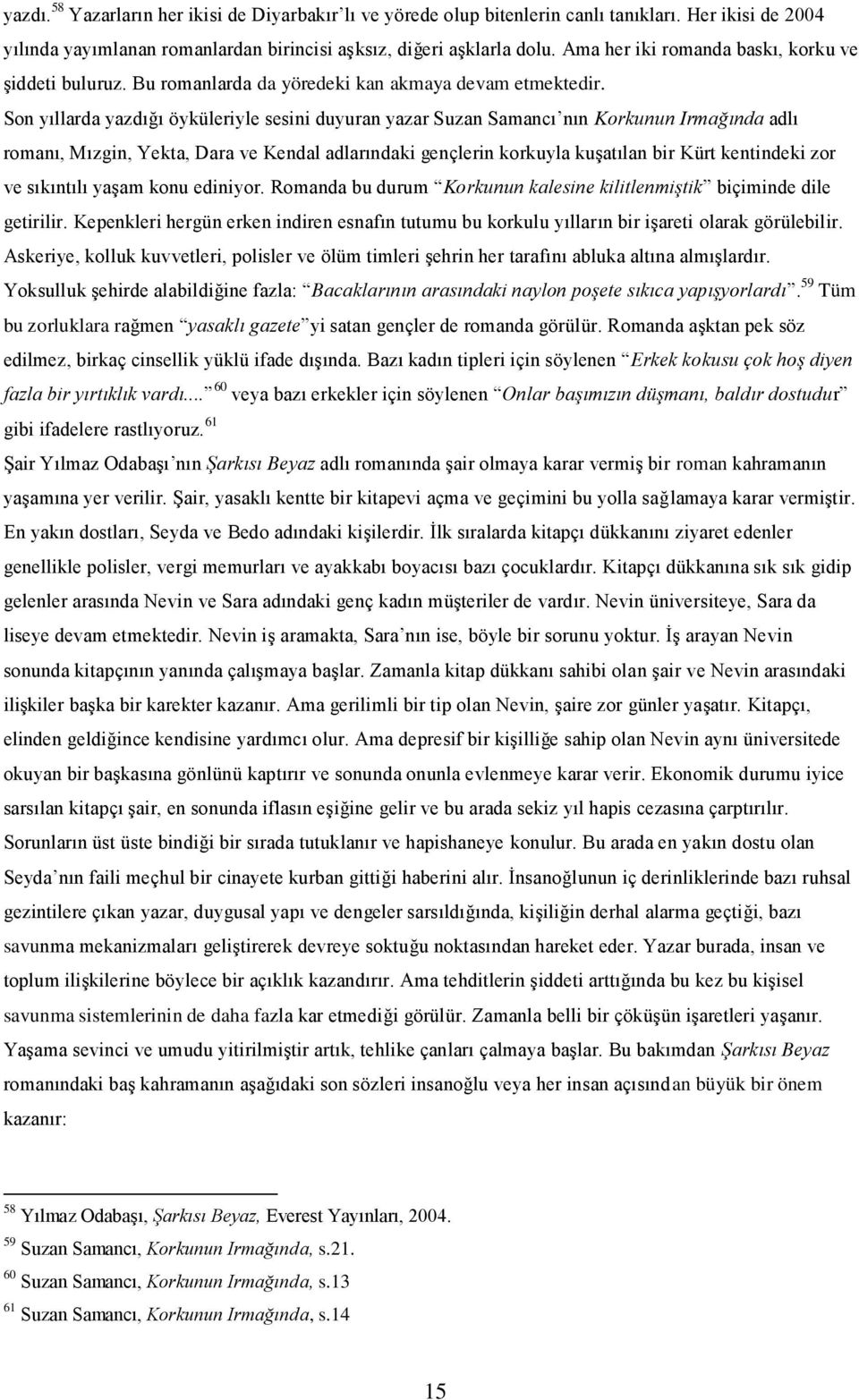 Son yıllarda yazdığı öyküleriyle sesini duyuran yazar Suzan Samancı nın Korkunun Irmağında adlı romanı, Mızgin, Yekta, Dara ve Kendal adlarındaki gençlerin korkuyla kuşatılan bir Kürt kentindeki zor