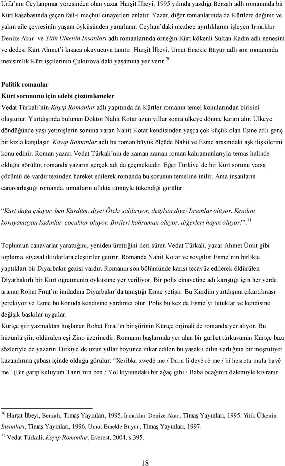 Ceyhan daki mezhep ayrılıklarını işleyen Irmaklar Denize Akar ve Yitik Ülkenin İnsanları adlı romanlarında örneğin Kürt kökenli Sultan Kadın adlı nenesini ve dedesi Kürt Ahmet i kısaca okuyucuya