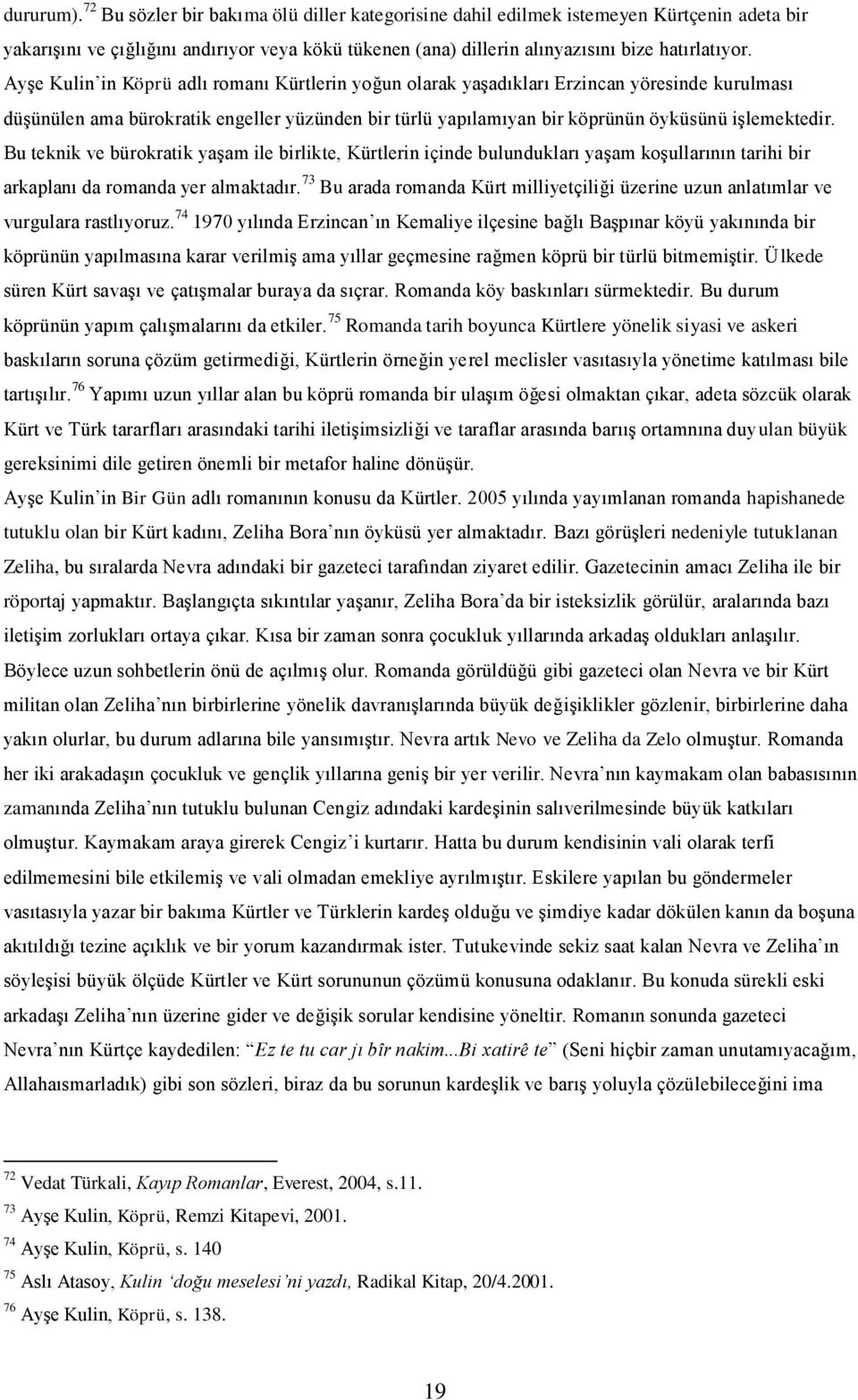 Bu teknik ve bürokratik yaşam ile birlikte, Kürtlerin içinde bulundukları yaşam koşullarının tarihi bir arkaplanı da romanda yer almaktadır.