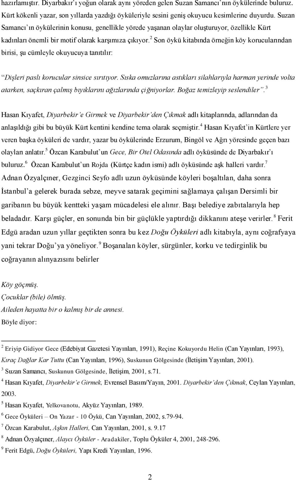 2 Son öykü kitabında örneğin köy korucularından birisi, şu cümleyle okuyucuya tanıtılır: Dişleri paslı korucular sinsice sırıtıyor.