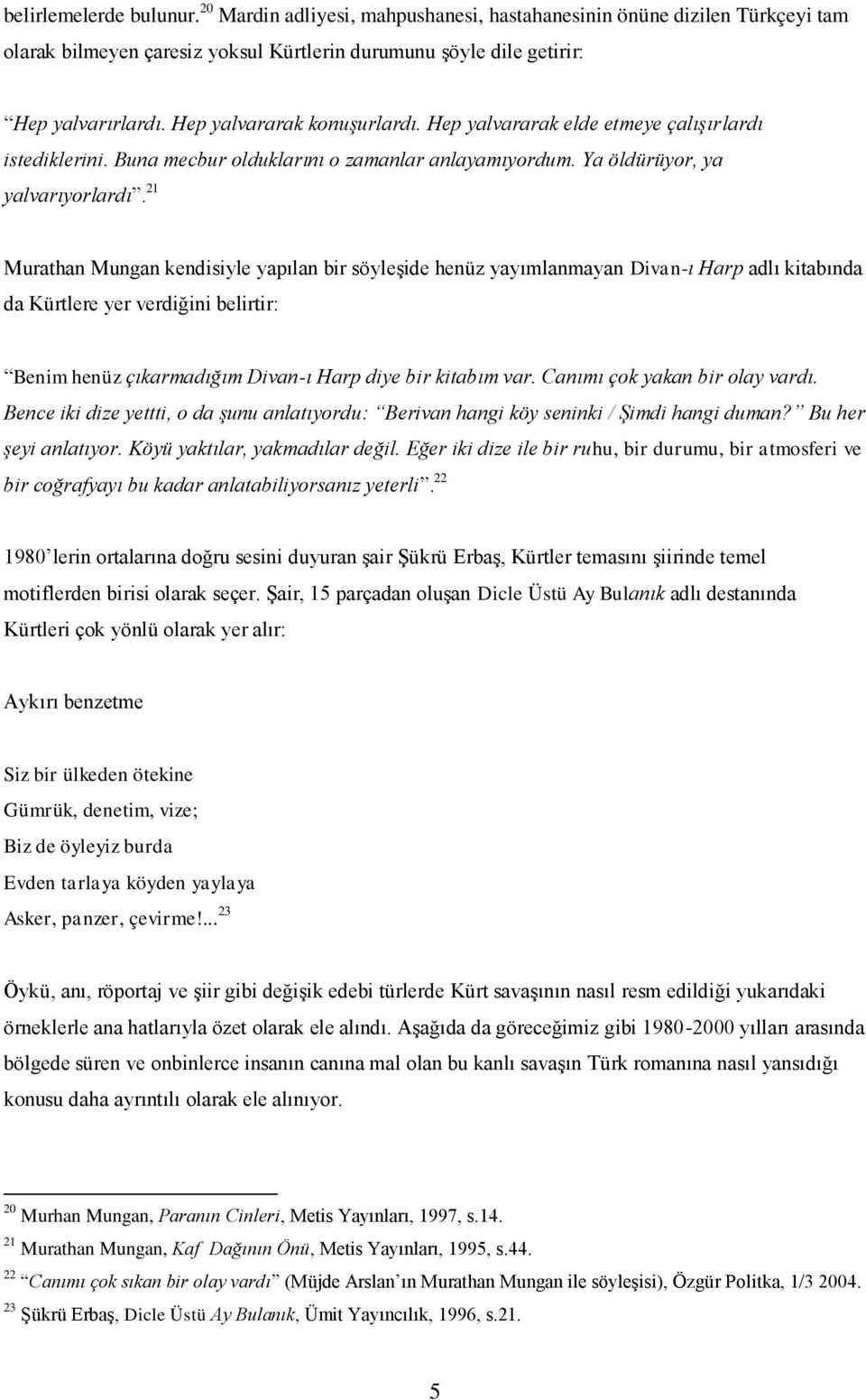 21 Murathan Mungan kendisiyle yapılan bir söyleşide henüz yayımlanmayan Divan-ı Harp adlı kitabında da Kürtlere yer verdiğini belirtir: Benim henüz çıkarmadığım Divan-ı Harp diye bir kitabım var.