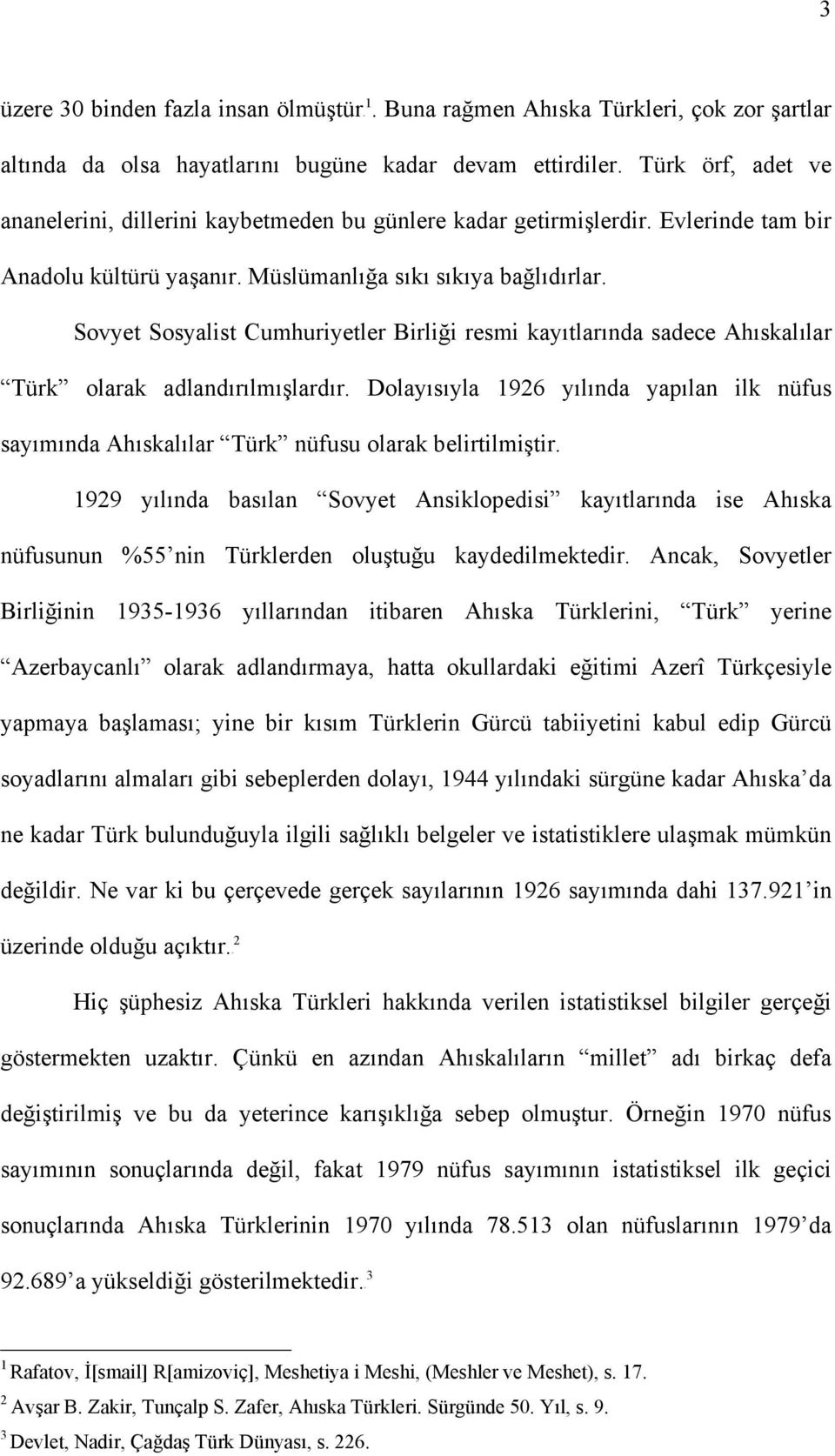 Sovyet Sosyalist Cumhuriyetler Birliği resmi kayıtlarında sadece Ahıskalılar Türk olarak adlandırılmışlardır.