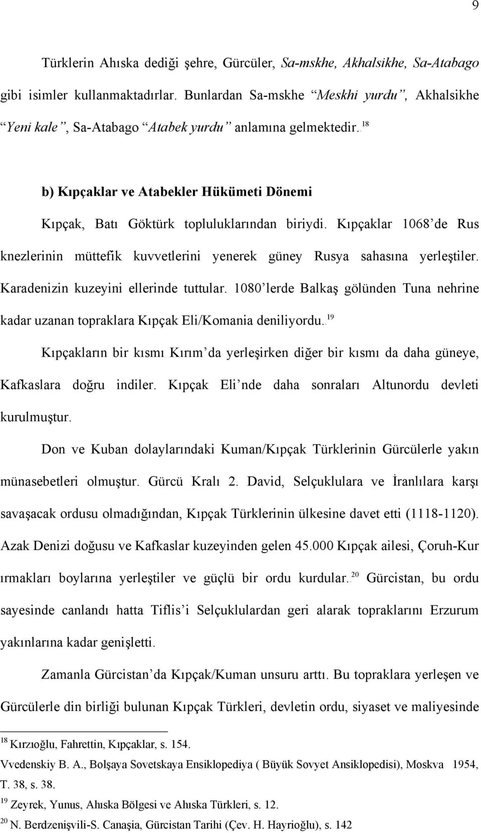 Kıpçaklar 1068 de Rus knezlerinin müttefik kuvvetlerini yenerek güney Rusya sahasına yerleştiler. Karadenizin kuzeyini ellerinde tuttular.