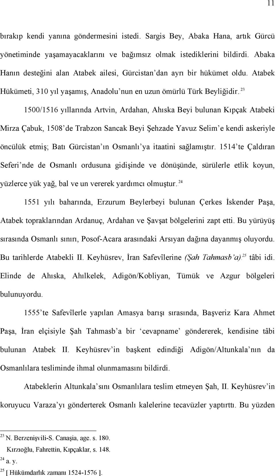 22F23 1500/1516 yıllarında Artvin, Ardahan, Ahıska Beyi bulunan Kıpçak Atabeki Mirza Çabuk, 1508 de Trabzon Sancak Beyi Şehzade Yavuz Selim e kendi askeriyle öncülük etmiş; Batı Gürcistan ın Osmanlı