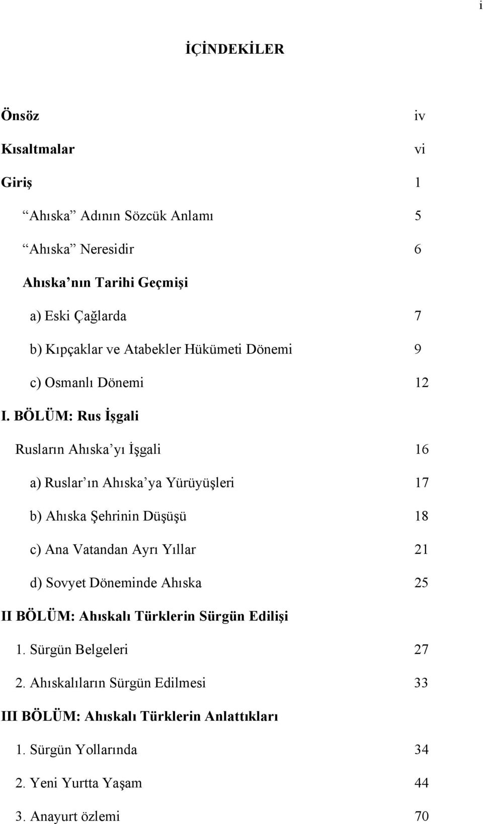 BÖLÜM: Rus İşgali Rusların Ahıska yı İşgali 16 a) Ruslar ın Ahıska ya Yürüyüşleri 17 b) Ahıska Şehrinin Düşüşü 18 c) Ana Vatandan Ayrı Yıllar 21 d)