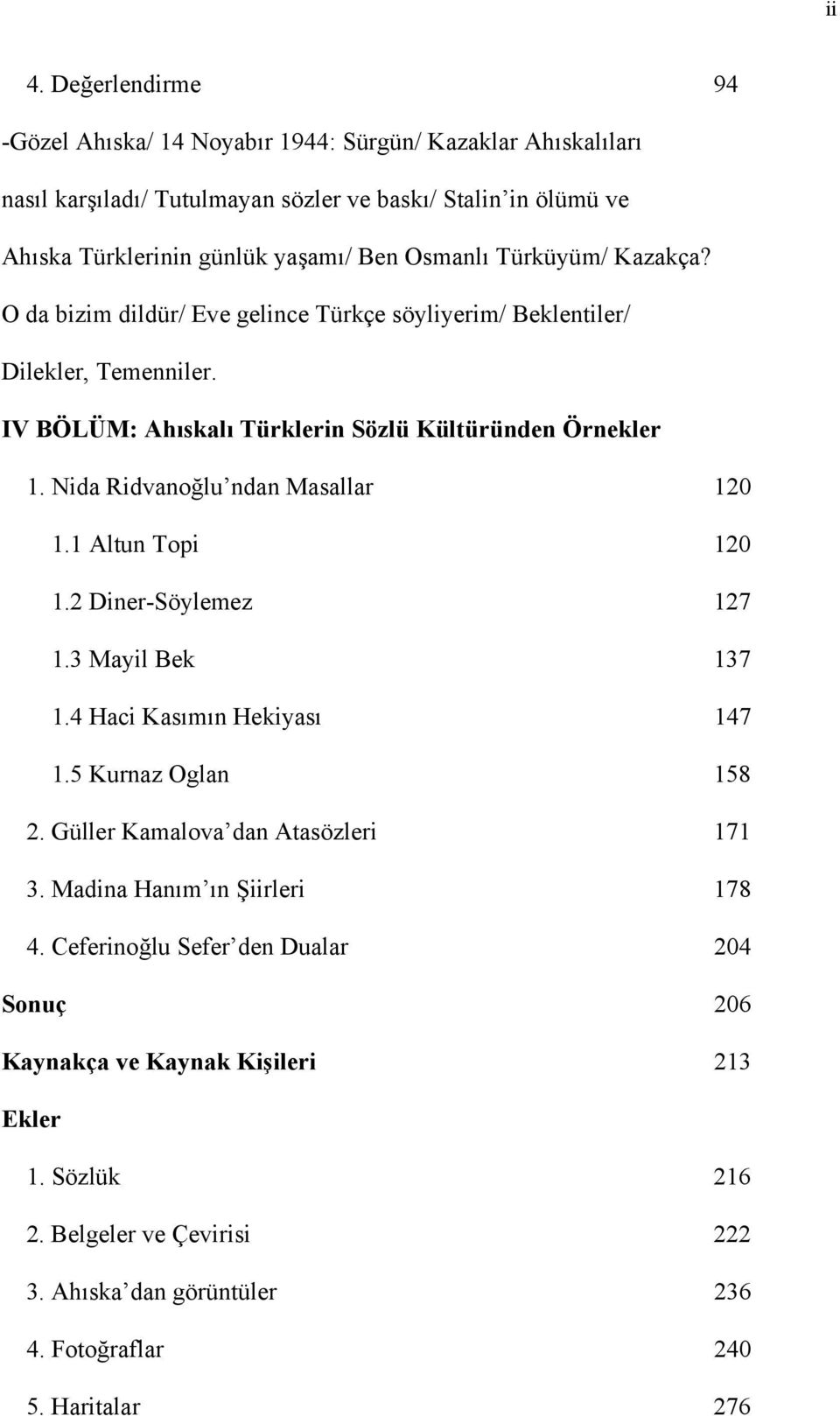 Nida Ridvanoğlu ndan Masallar 120 1.1 Altun Topi 120 1.2 Diner-Söylemez 127 1.3 Mayil Bek 137 1.4 Haci Kasımın Hekiyası 147 1.5 Kurnaz Oglan 158 2. Güller Kamalova dan Atasözleri 171 3.